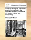 Piscatory Eclogues, with Other Poetical Miscellanies. by Phinehas Fletcher. Illustrated with Notes, Critical and Explanatory - Phineas Fletcher