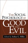 The Social Psychology of Good and Evil - Arthur G. Miller, Kathleen D. Vohs