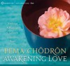 Awakening Love: Teachings and Practices to Cultivate a Limitless Heart - Pema Chödrön