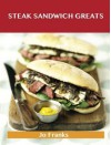 Steak Sandwich Greats: Delicious Steak Sandwich Recipes, the Top 51 Steak Sandwich Recipes - Jo Franks