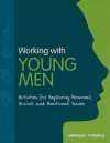 Work With Young Men: Positive Activities For Exploring Emotion, Communication, Values And Risk Taking - Vanessa Rogers