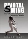 Pivotal Swing: How to Fundamentally Improve the Game of Baseball (Using Six SIGMA) - Roger Hart