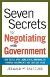 Seven Secrets for Negotiating with Government: How to Deal with Local, State, National, or Foreign Governments--And Come Out Ahead - Jeswald W. Salacuse
