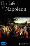 The Life of Napoleon - John H. Rose