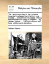 The clergy-man's law: or, the complete incumbent, collected from the thirty-nine articles, ... and common-law cases, relating to the Church and clergy of England: ... By William Watson, ... The fourth edition, with large additions and alterations. - William Watson