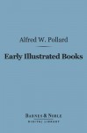 Early illustrated books: a history of the decoration and illustration of books in the 15th and 16th centuries; - Alfred W. Pollard