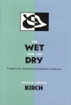 The Wet and the Dry: Irrigation and Agricultural Intensification in Polynesia - Patrick Vinton Kirch