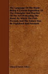 The Language of the Hand: Being a Concise Exposition of the Principles and Practice of the Art of Reading the Hand, by Which the Past, Present - Edward Heron-Allen