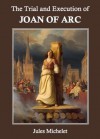 The Trial and Execution of Joan of Arc - Jules Michelet