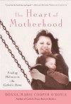 The Heart of Motherhood: Finding Holiness in the Catholic Home - Donna-Marie Cooper O'Boyle