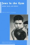 Jews in the Gym: Judaism, Sports, and Athletics - Leonard Greenspoon