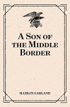 A Son of the Middle Border - Hamlin Garland