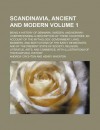 Scandinavia, Ancient and Modern (Volume 1); Being a History of Denmark, Sweden, and Norway: Comprehending a Description of These Countries; An - Andrew Crichton