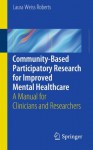 Community-Based Participatory Research for Improved Mental Healthcare: A Manual for Clinicians and Researchers - Laura Roberts