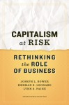 Capitalism at Risk: Rethinking the Role of Business - Joseph L. Bower, Herman B. Leonard, Lynn S. Paine