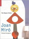 Shape of Colour: Joan Miro's Painted Sculpture - William Jeffett