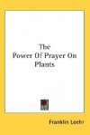 The Power of Prayer on Plants - Franklin Loehr