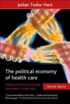 The Political Economy of Health Care, Second Edition: Where the NHS Came From and Where It Could Lead - Julian Tudor Hart