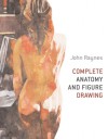 Complete Anatomy and Figure Drawing - John Raynes