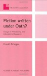 Fiction written under Oath?: Essays in Philosophy and Educational Research - David Bridges