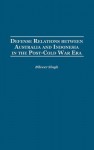 Defense Relations Between Australia and Indonesia in the Post-Cold War Era - Bilveer Singh