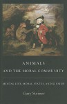 Animals and the Moral Community: Mental Life, Moral Status, and Kinship - Gary Steiner