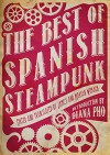 The Best of Spanish Steampunk - Félix J. Palma, Sofía Rhei, Javier Calvo, Eduardo Vaquerizo, Marian Womack, James Womack, Diana Pho
