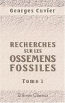 Recherches sur les ossemens fossiles, où l'on rétablit les caractères de plusieurs animaux dont les révolutions du globe ont détruit les espèces: Tome 1 (French Edition) - Georges Cuvier