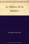 Le Maître de la lumière (French Edition) - Maurice Renard