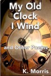 My Old Clock I Wind and Other Poems - William Morris