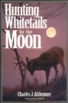 Hunting Whitetails by the Moon - Charles J. Alsheimer