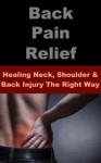 Back Pain Relief - Healing Neck, Shoulder and Back Injury The Right Way - John Farrell