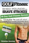 Golf Fitness: Shed Pounds to Shave Strokes: Drive the Fat Out of Your Game for Lower Scores - Christian Henning, Richard Guzzo