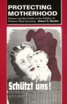 Protecting Motherhood: Women and the Family in the Politics of Postwar West Germany - Robert G. Moeller