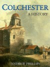 Colchester: A History - Andrew Phillips