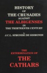 The History of the Crusades Against the Albigenses in the 13th Century (The Extermination of the Cathars) - Jean Charles Léonard de Sismondi