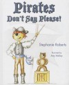 Pirates Don't Say Please! - Stephanie Roberts