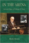 In the Arena: Life and Times of William W. Treat - Merle Drown