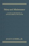 Felony and Misdemeanor: A Study in the History of English Criminal Procedure - Julius Goebel Jr.