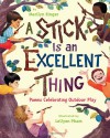 A Stick Is an Excellent Thing: Poems Celebrating Outdoor Play - Marilyn Singer, LeUyen Pham