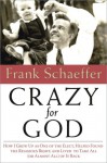 Crazy for God: How I Grew Up as One of the Elect, Helped Found the Religious Right, and Lived to Take All (or Almost All) of It Back - Frank Schaeffer