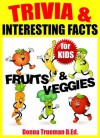 Trivia & Interesting Facts: Fruits and Vegetables! 250+ Trivia Facts about Vegetables and Healthy Fruits Including Food History, Origins & More (Trivia for Kids Book) - Trueman B.Ed., Donna