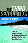 The Third Revolution: Creating Unprecedented Wealth and Happiness for Everyone in the New Millennium - Richard Koch