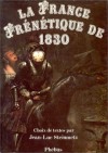 La France Frenetique de 1830: Choix de Textes - Jean-Luc Steinmetz