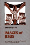 Images Of Jesus: How Jesus Is Perceived And Portrayed In Non European Cultures - Anton Wessels, John Vriend