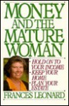 Money and the Mature Woman: How to Hold on to Your Income, Keep Your Home, Plan Your Estate - Frances Leonard