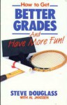 How to Get Better Grades and Have More Fun - Stephen B. Douglass, Al Janssen