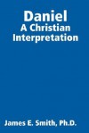 Daniel: A Christian Interpretation - James E. Smith