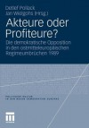 Akteure Oder Profiteure?: Die Demokratische Opposition in Den Ostmitteleuropaischen Regimeumbruchen 1989 - Detlef Pollack, Jan Wielgohs