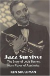 Jazz Survivor: The Story of Louis Bannet, Horn Player of Auschwitz - Ken Shuldman